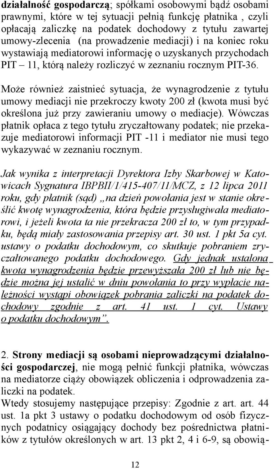 Może również zaistnieć sytuacja, że wynagrodzenie z tytułu umowy mediacji nie przekroczy kwoty 200 zł (kwota musi być określona już przy zawieraniu umowy o mediacje).