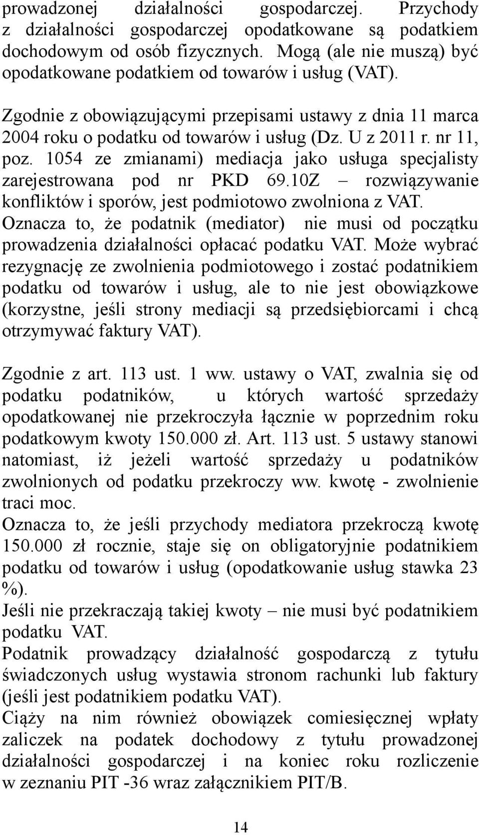 1054 ze zmianami) mediacja jako usługa specjalisty zarejestrowana pod nr PKD 69.10Z rozwiązywanie konfliktów i sporów, jest podmiotowo zwolniona z VAT.