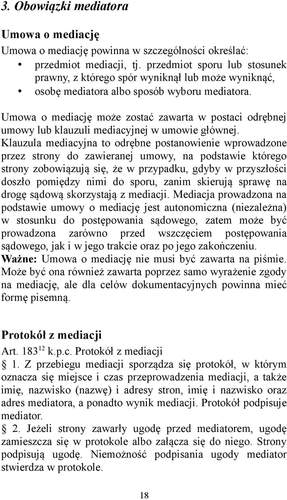 Umowa o mediację może zostać zawarta w postaci odrębnej umowy lub klauzuli mediacyjnej w umowie głównej.