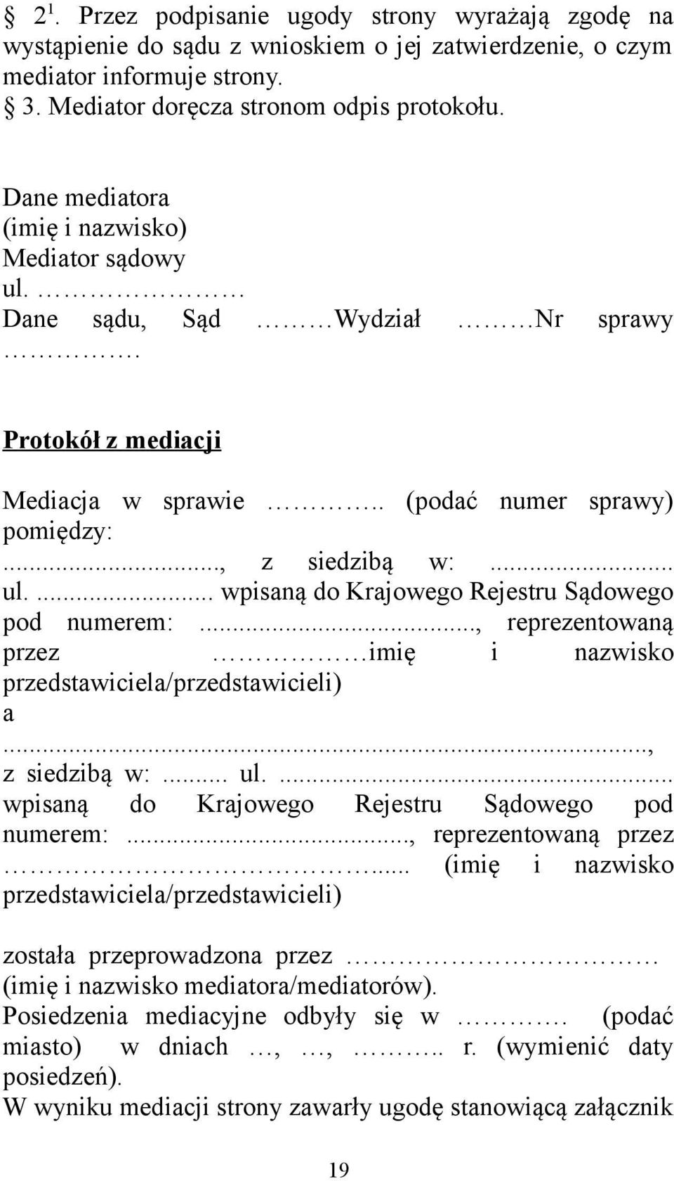 .., reprezentowaną przez imię i nazwisko przedstawiciela/przedstawicieli) a..., z siedzibą w:... ul.... wpisaną do Krajowego Rejestru Sądowego pod numerem:..., reprezentowaną przez... (imię i nazwisko przedstawiciela/przedstawicieli) została przeprowadzona przez (imię i nazwisko mediatora/mediatorów).