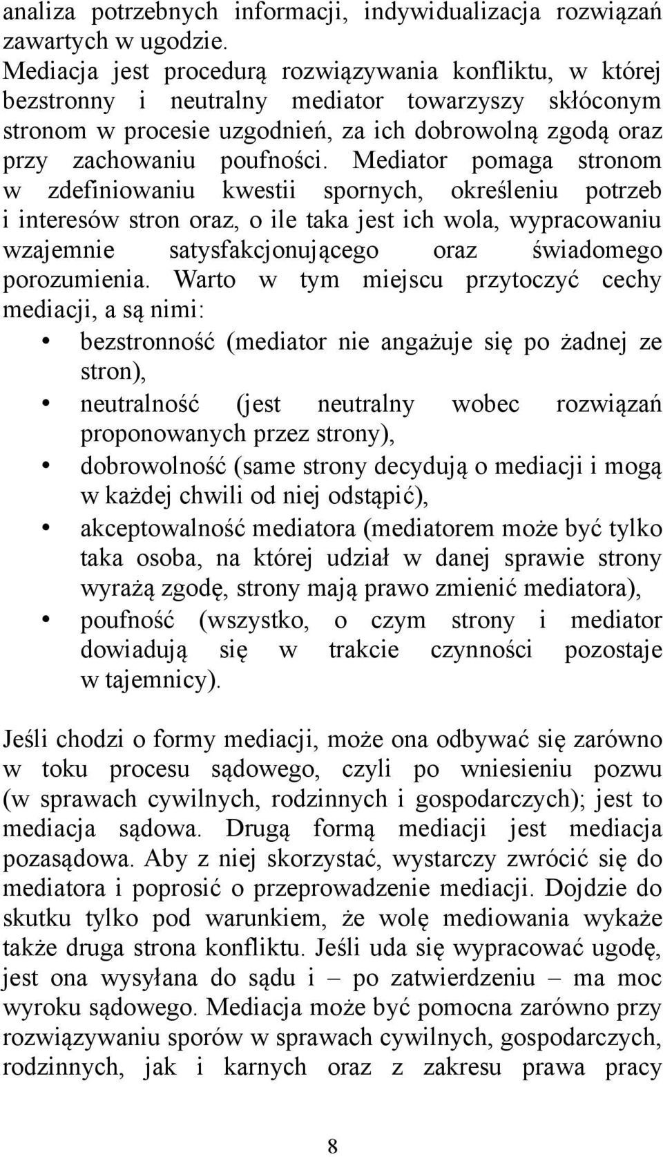 Mediator pomaga stronom w zdefiniowaniu kwestii spornych, określeniu potrzeb i interesów stron oraz, o ile taka jest ich wola, wypracowaniu wzajemnie satysfakcjonującego oraz świadomego porozumienia.