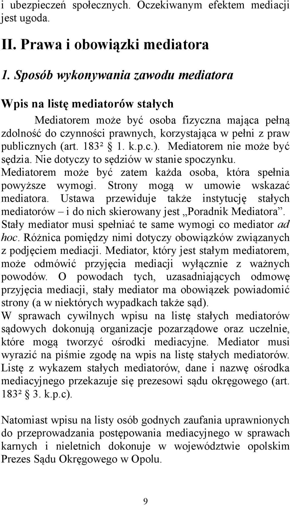 183² 1. k.p.c.). Mediatorem nie może być sędzia. Nie dotyczy to sędziów w stanie spoczynku. Mediatorem może być zatem każda osoba, która spełnia powyższe wymogi.