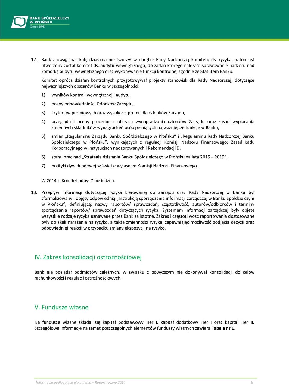 Komitet oprócz działań kontrolnych przygotowywał projekty stanowisk dla Rady Nadzorczej, dotyczące najważniejszych obszarów Banku w szczególności: 1) wyników kontroli wewnętrznej i audytu, 2) oceny