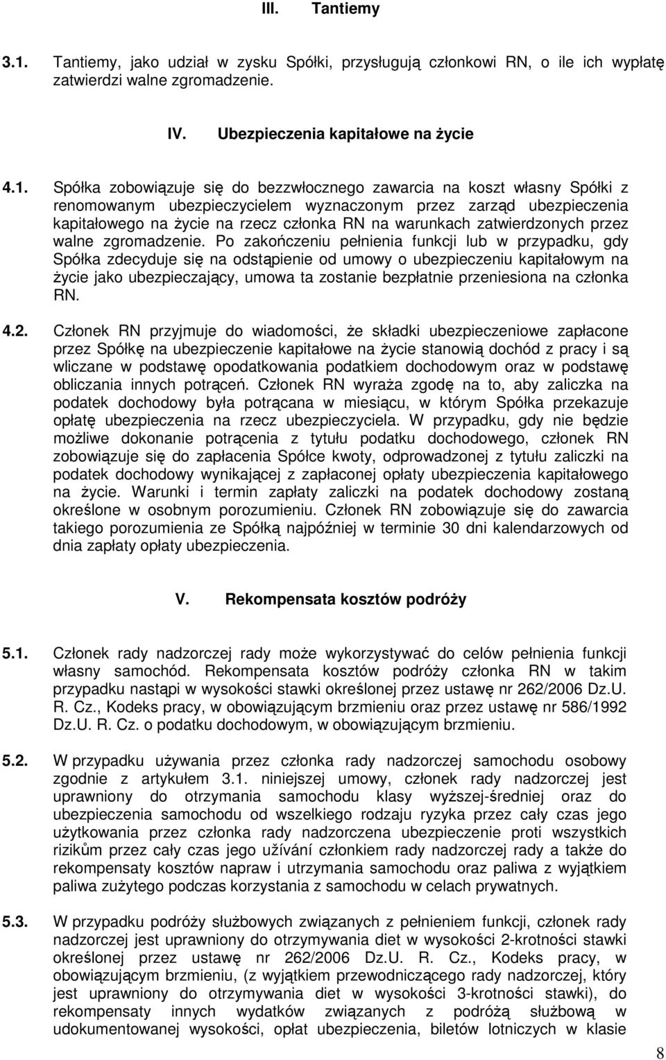 Spółka zobowiązuje się do bezzwłocznego zawarcia na koszt własny Spółki z renomowanym ubezpieczycielem wyznaczonym przez zarząd ubezpieczenia kapitałowego na życie na rzecz członka RN na warunkach