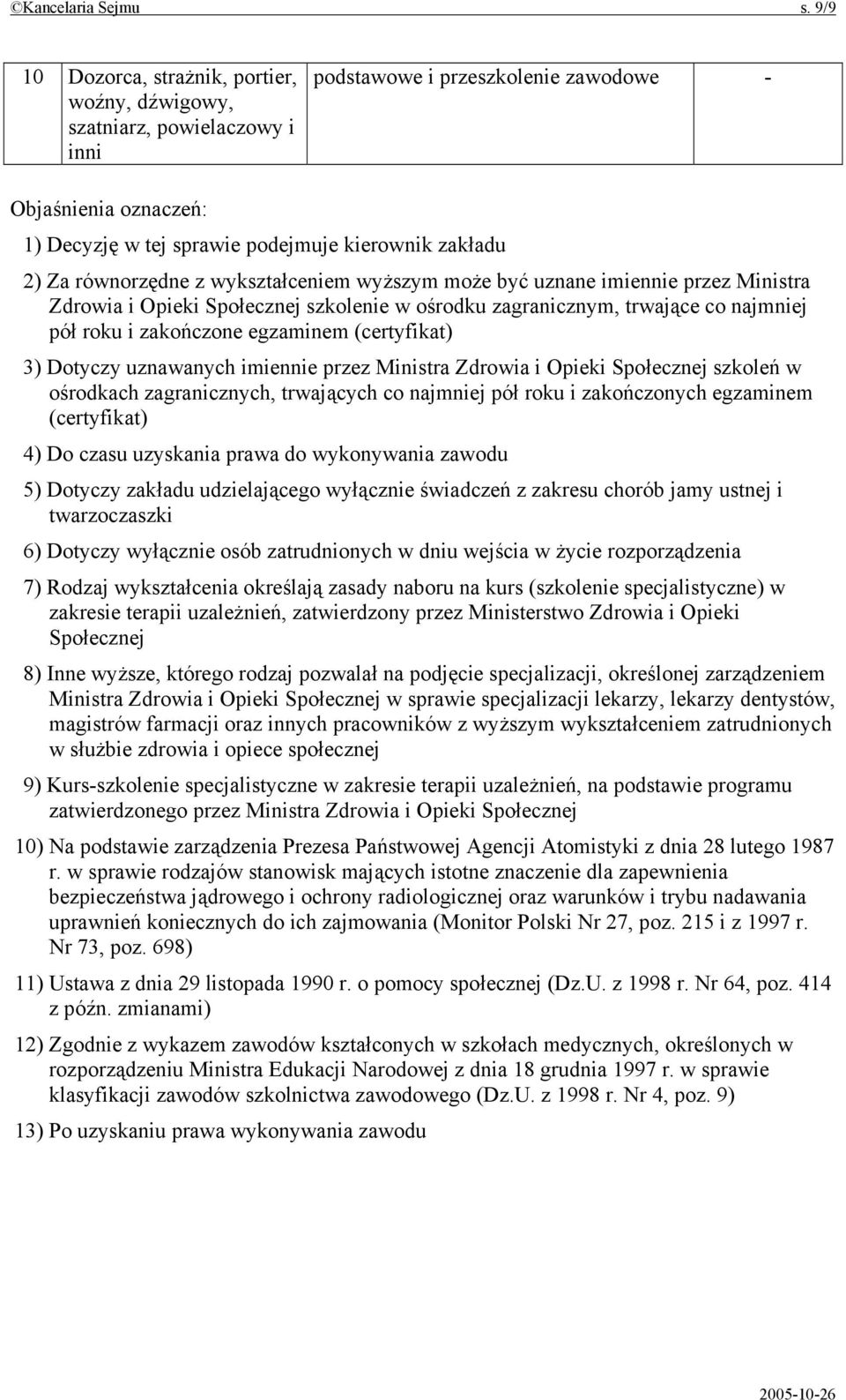 równorzędne z wykształceniem wyższym może być uznane imiennie przez Ministra Zdrowia i Opieki Społecznej szkolenie w ośrodku zagranicznym, trwające co najmniej pół roku i zakończone egzaminem