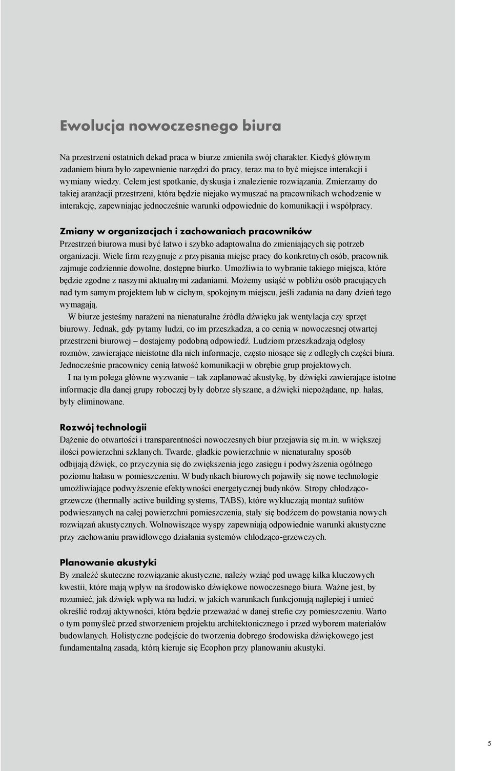 Zmierzamy do takiej aranżacji przestrzeni, która będzie niejako wymuszać na pracownikach wchodzenie w interakcję, zapewniając jednocześnie warunki odpowiednie do komunikacji i współpracy.