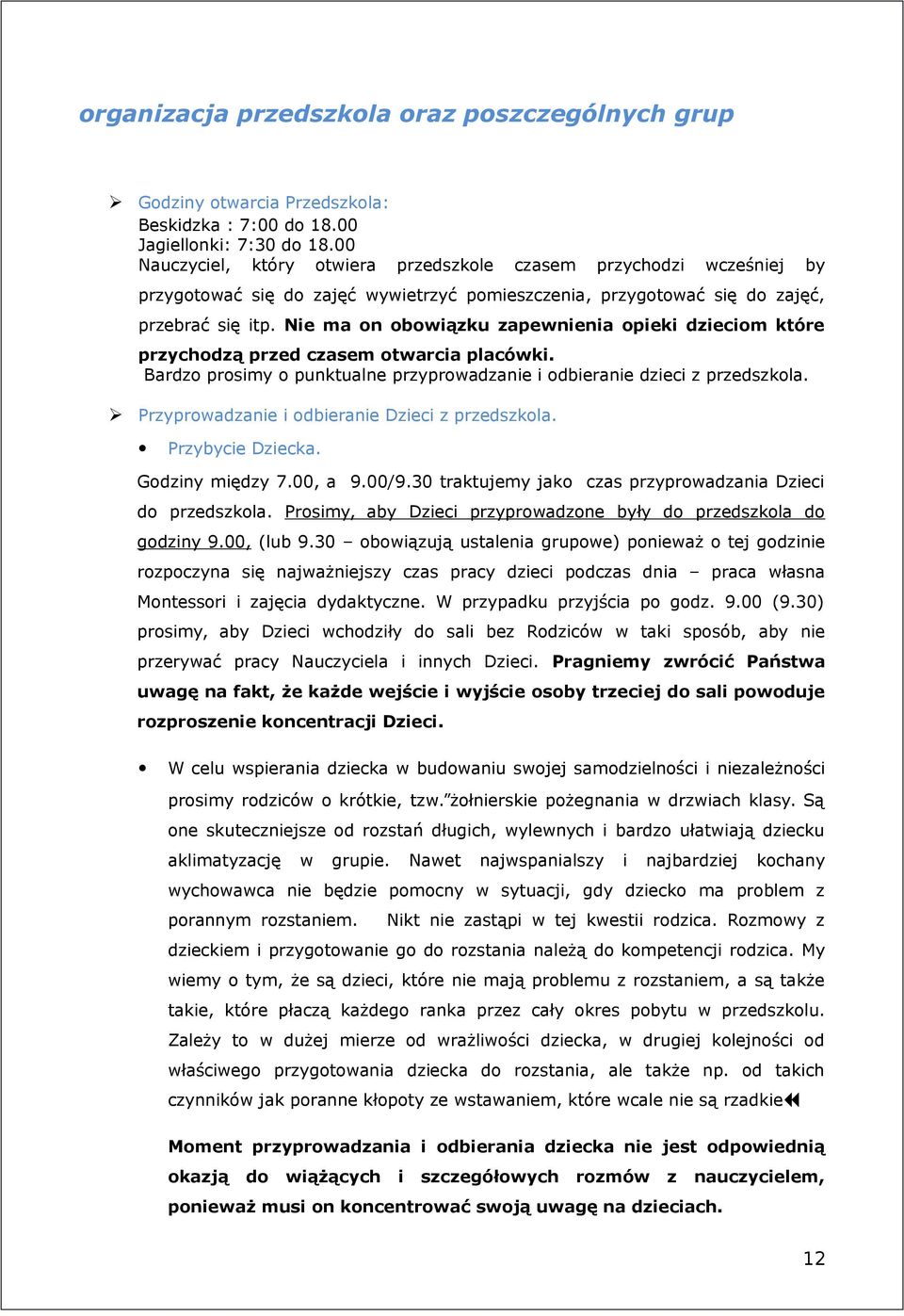 Nie ma on obowiązku zapewnienia opieki dzieciom które przychodzą przed czasem otwarcia placówki. Bardzo prosimy o punktualne przyprowadzanie i odbieranie dzieci z przedszkola.