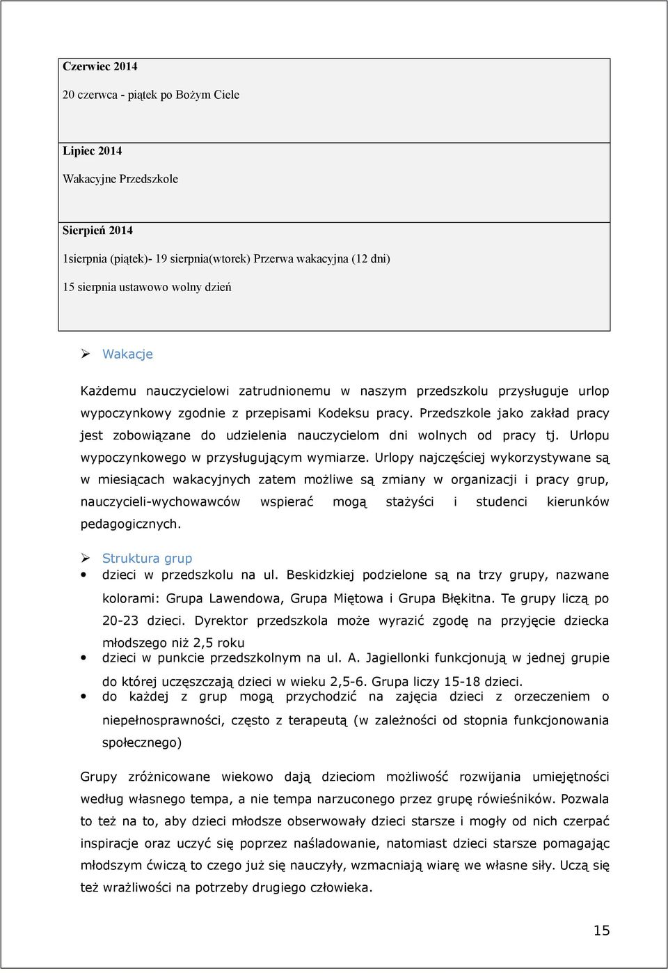 Przedszkole jako zakład pracy jest zobowiązane do udzielenia nauczycielom dni wolnych od pracy tj. Urlopu wypoczynkowego w przysługującym wymiarze.