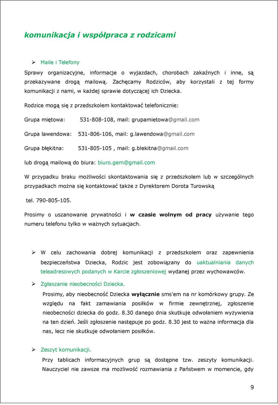 Rodzice mogą się z przedszkolem kontaktować telefonicznie: Grupa miętowa: 531-808-108, mail: grupamietowa@gmail.com Grupa lawendowa: Grupa błękitna: 531-806-106, mail: g.lawendowa@gmail.