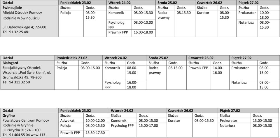 02 Białogard Specjalistyczny Ośrodek Wsparcia Pod Świerkiem, ul. Grunwaldzka 49; 78-200 Tel. 94 311 32 50 Policja 15.00 Komornik 15.00 08.15.00-16.00 Prokurator 15.00 Notariusz 15.