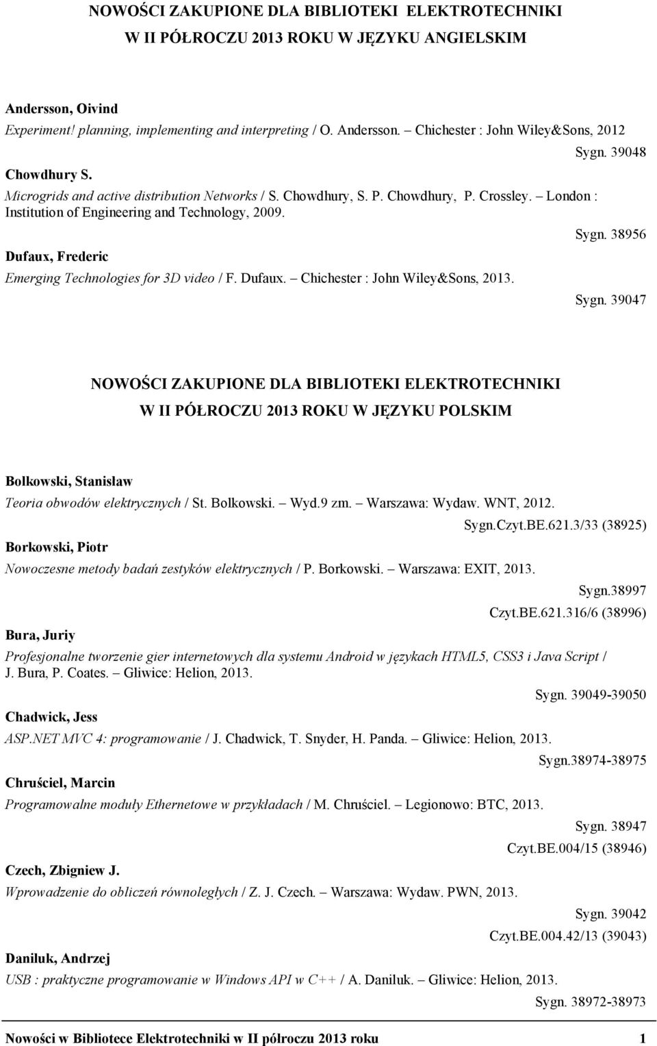 Dufaux, Frederic Emerging Technologies for 3D video / F. Dufaux. Chichester : John Wiley&Sons, Sygn. 39048 Sygn. 38956 Sygn.