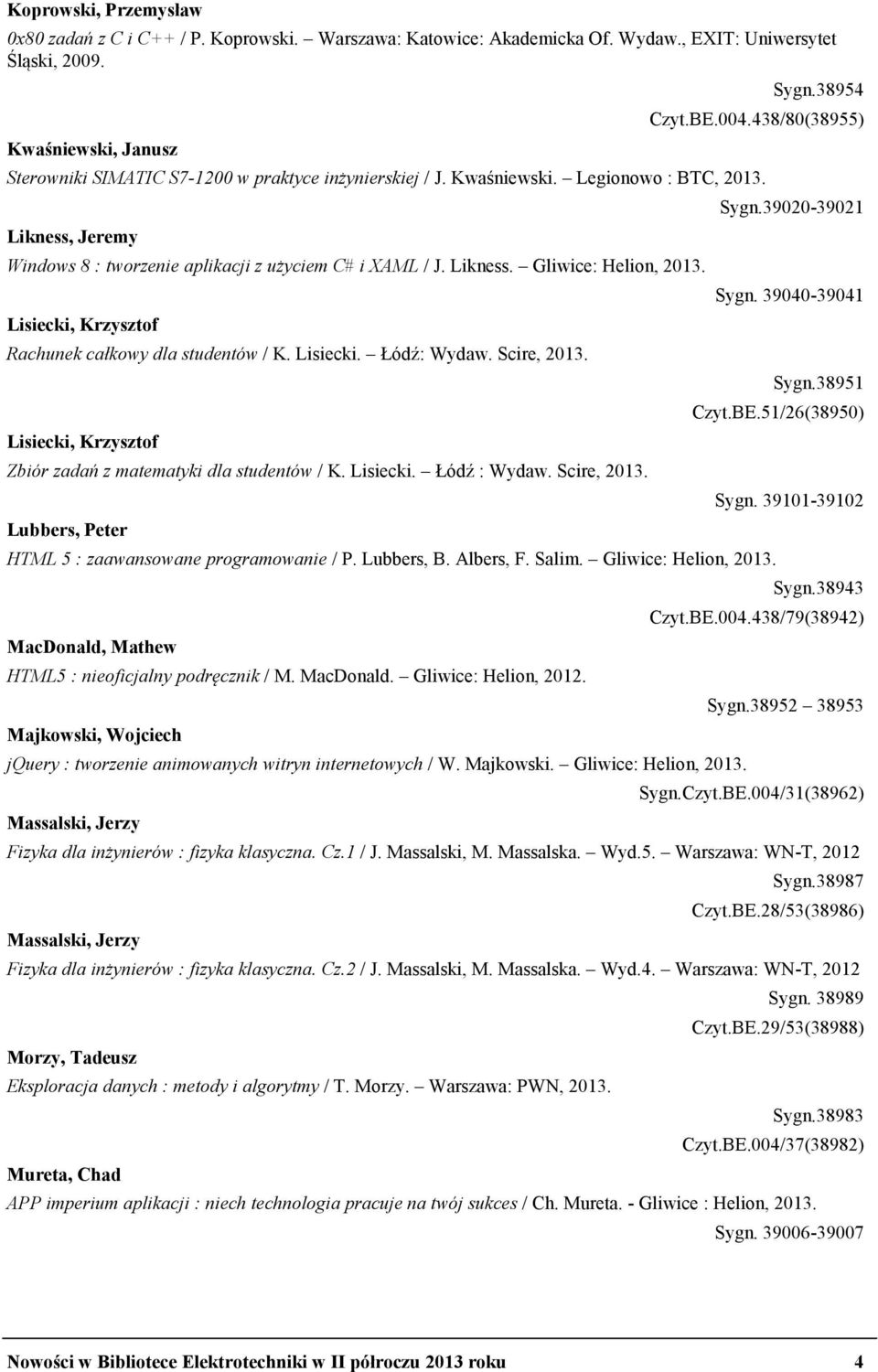 Lisiecki. Łódź: Wydaw. Scire, Lisiecki, Krzysztof Zbiór zadań z matematyki dla studentów / K. Lisiecki. Łódź : Wydaw. Scire, Lubbers, Peter HTML 5 : zaawansowane programowanie / P. Lubbers, B.