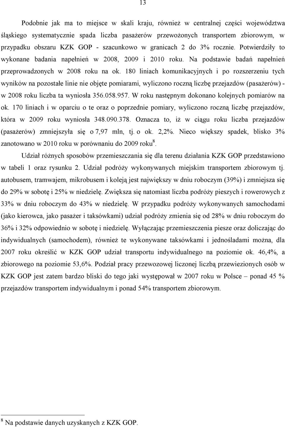 180 liniach komunikacyjnych i po rozszerzeniu tych wyników na pozostałe linie nie objęte pomiarami, wyliczono roczną liczbę przejazdów (pasażerów) - w 2008 roku liczba ta wyniosła 356.058.957.