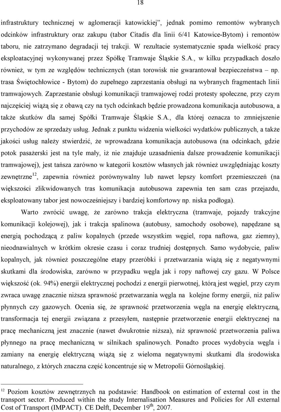 , w kilku przypadkach doszło również, w tym ze względów technicznych (stan torowisk nie gwarantował bezpieczeństwa np.