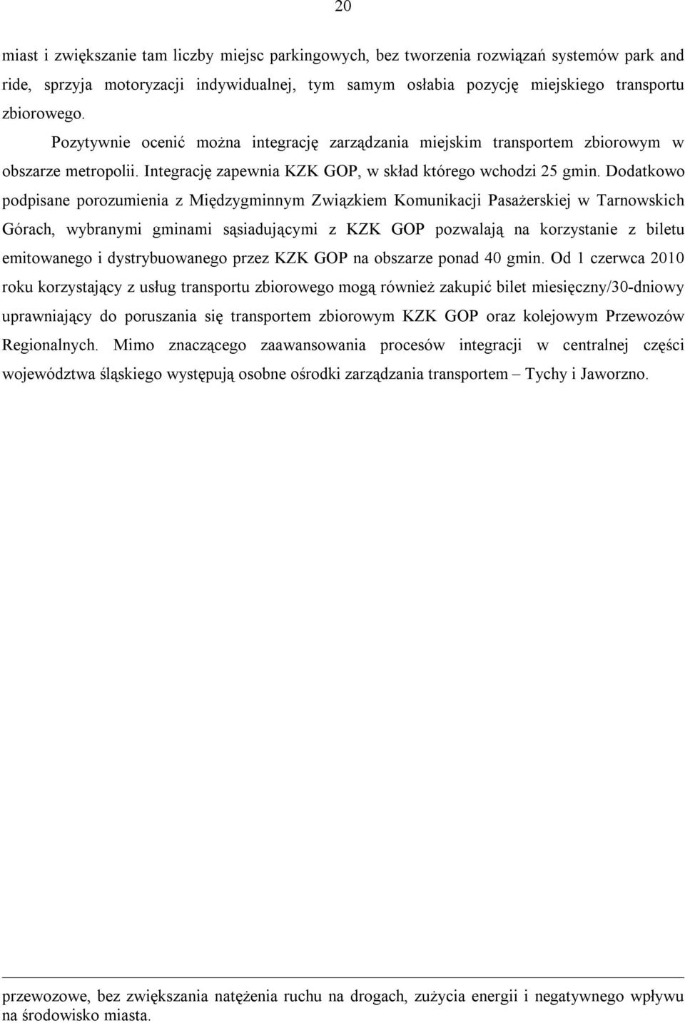 Dodatkowo podpisane porozumienia z Międzygminnym Związkiem Komunikacji Pasażerskiej w Tarnowskich Górach, wybranymi gminami sąsiadującymi z KZK GOP pozwalają na korzystanie z biletu emitowanego i