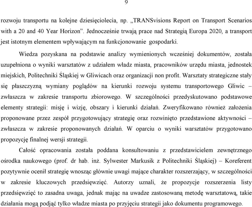 Wiedza pozyskana na podstawie analizy wymienionych wcześniej dokumentów, została uzupełniona o wyniki warsztatów z udziałem władz miasta, pracowników urzędu miasta, jednostek miejskich, Politechniki