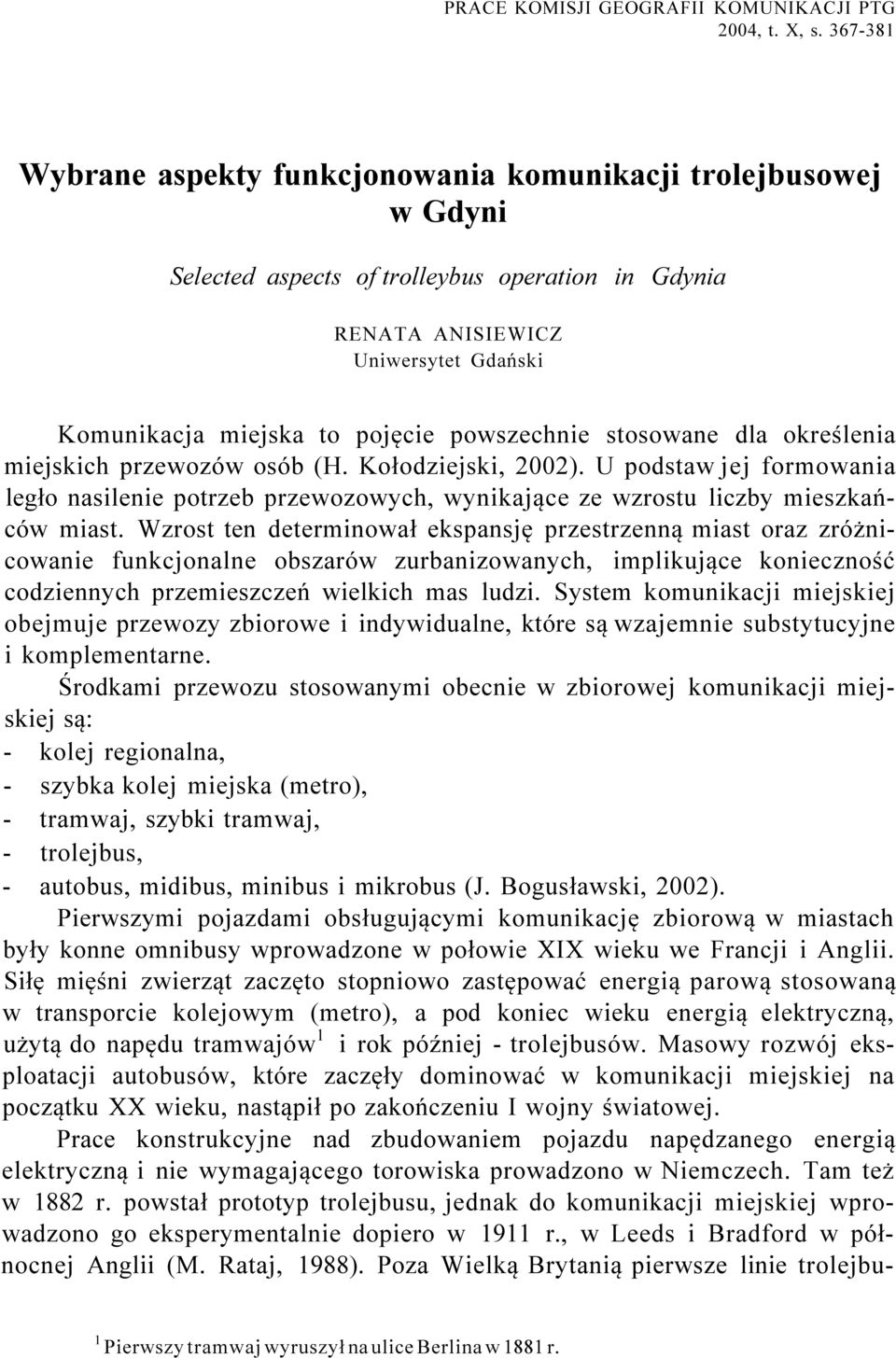 powszechnie stosowane dla określenia miejskich przewozów osób (H. Kołodziejski, 2002). U podstaw jej formowania legło nasilenie potrzeb przewozowych, wynikające ze wzrostu liczby mieszkańców miast.