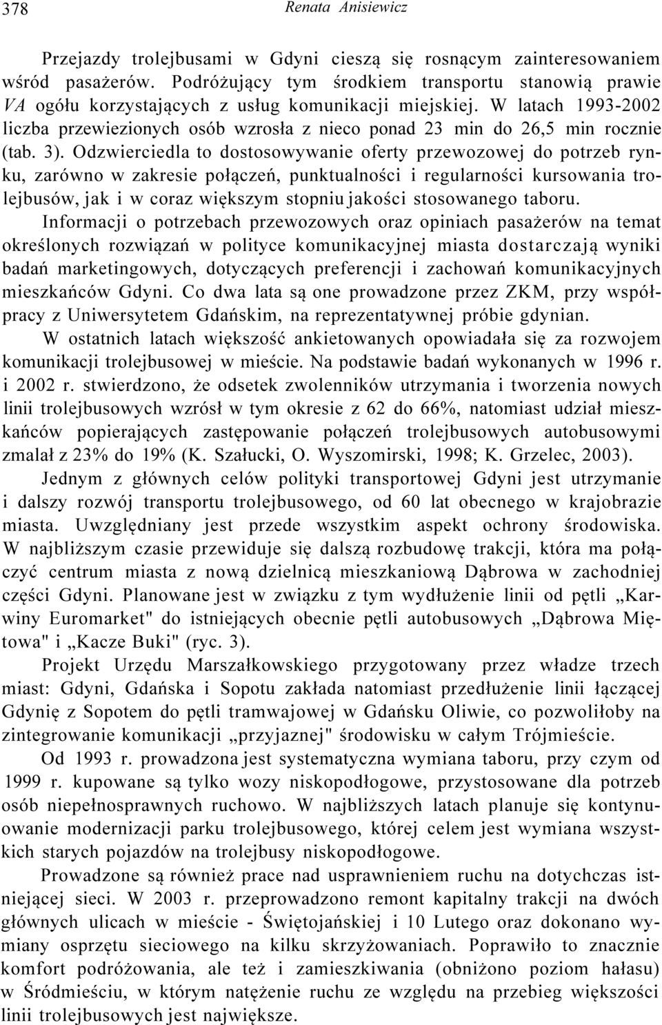 W latach 1993-2002 liczba przewiezionych osób wzrosła z nieco ponad 23 min do 26,5 min rocznie (tab. 3).