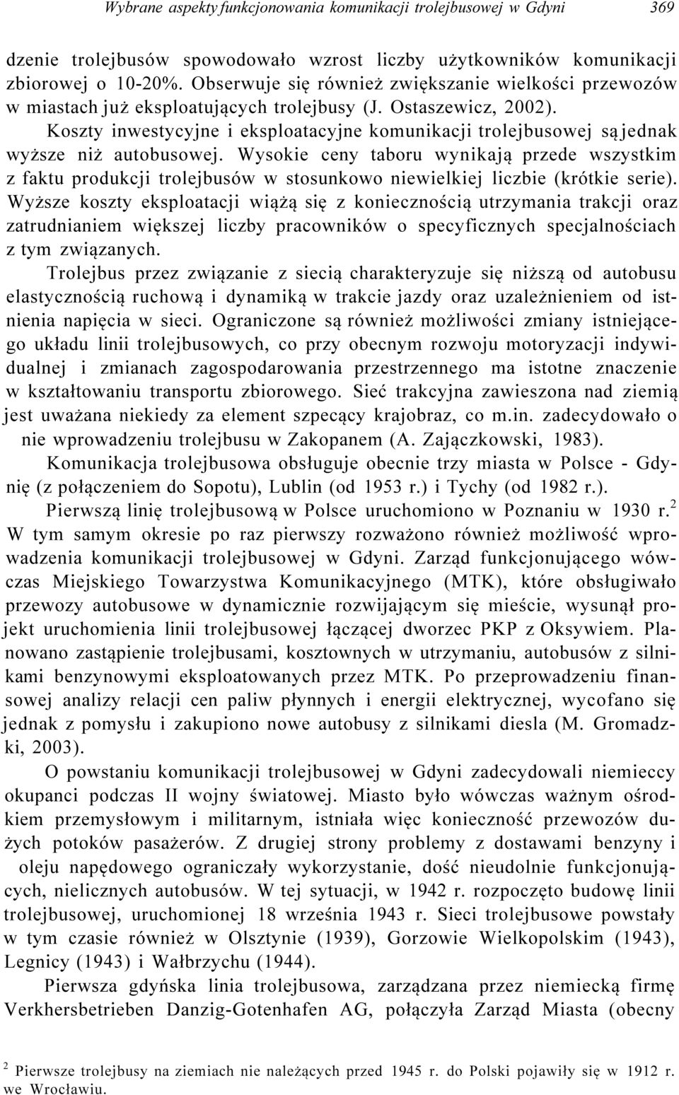 Koszty inwestycyjne i eksploatacyjne komunikacji trolejbusowej są jednak wyższe niż autobusowej.