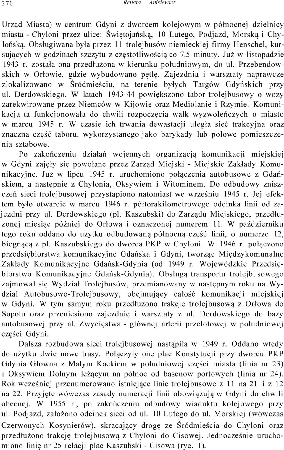 została ona przedłużona w kierunku południowym, do ul. Przebendowskich w Orłowie, gdzie wybudowano pętlę.