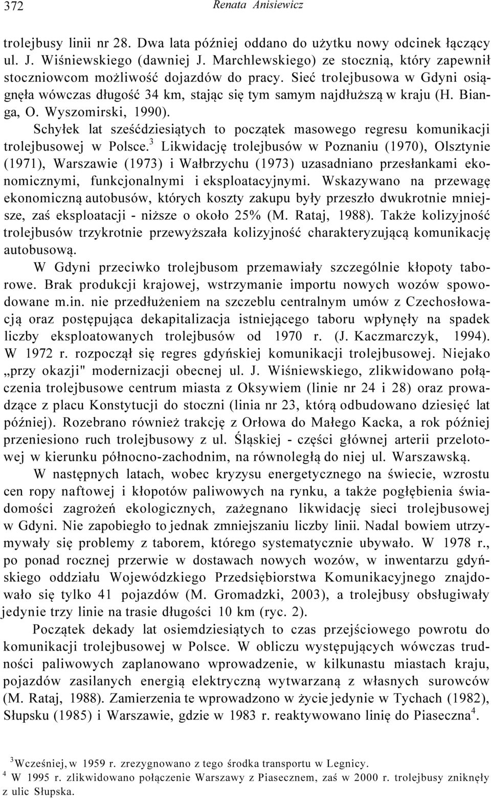 Wyszomirski, 1990). Schyłek lat sześćdziesiątych to początek masowego regresu komunikacji trolejbusowej w Polsce.