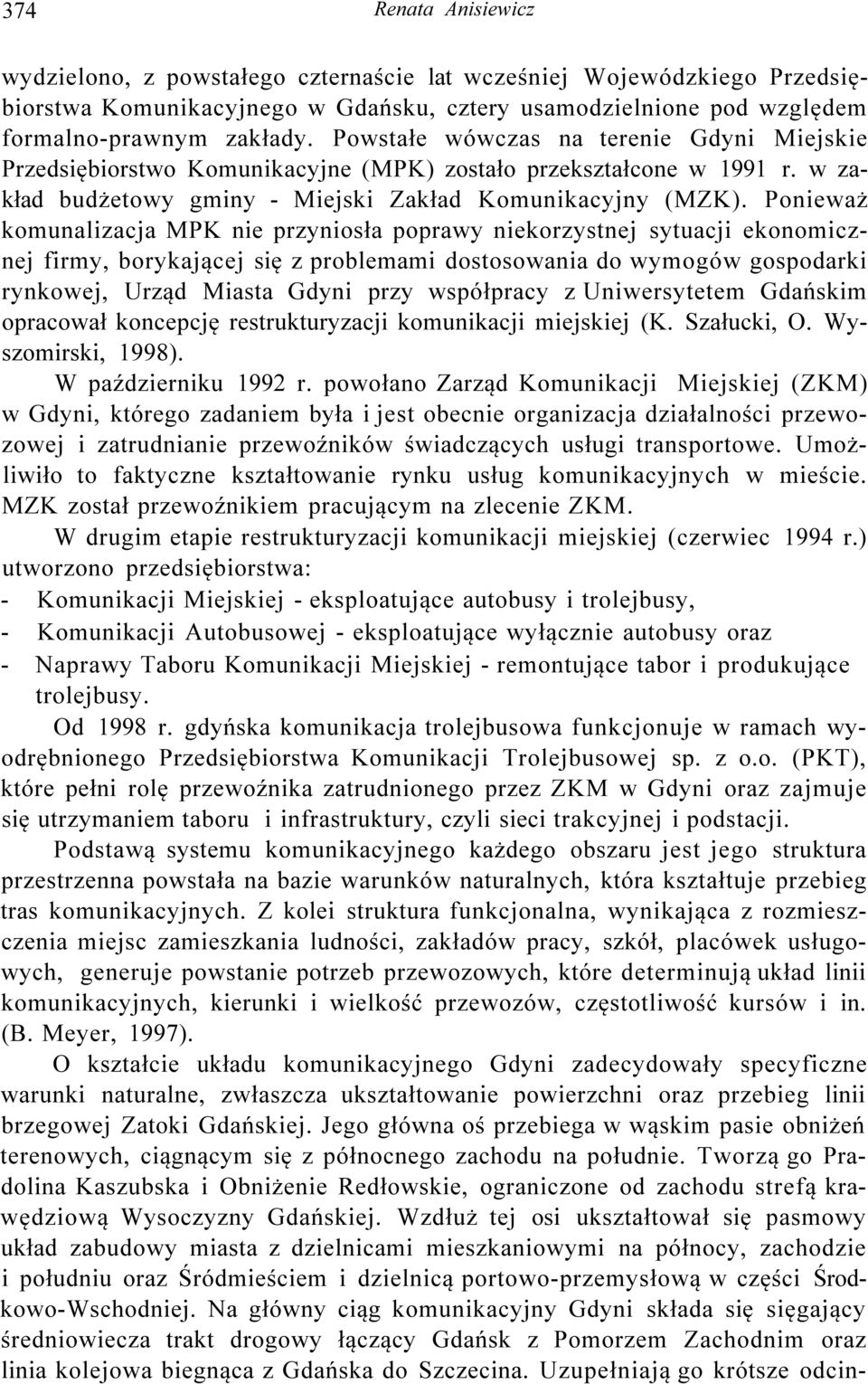 Ponieważ komunalizacja MPK nie przyniosła poprawy niekorzystnej sytuacji ekonomicznej firmy, borykającej się z problemami dostosowania do wymogów gospodarki rynkowej, Urząd Miasta Gdyni przy