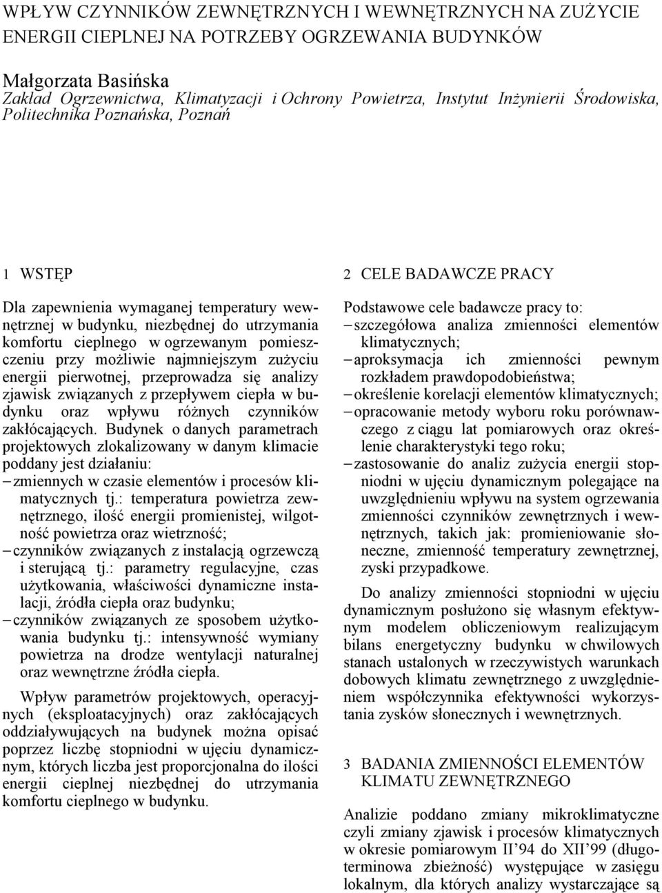 najmniejszym zużyciu energii pierwotnej, przeprowadza się analizy zjawisk związanych z przepływem ciepła w budynku oraz wpływu różnych czynników zakłócających.
