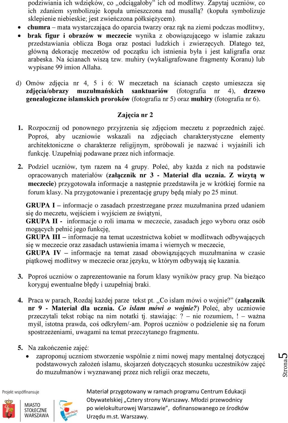chumra mata wystarczająca do oparcia twarzy oraz rąk na ziemi podczas modlitwy, brak figur i obrazów w meczecie wynika z obowiązującego w islamie zakazu przedstawiania oblicza Boga oraz postaci