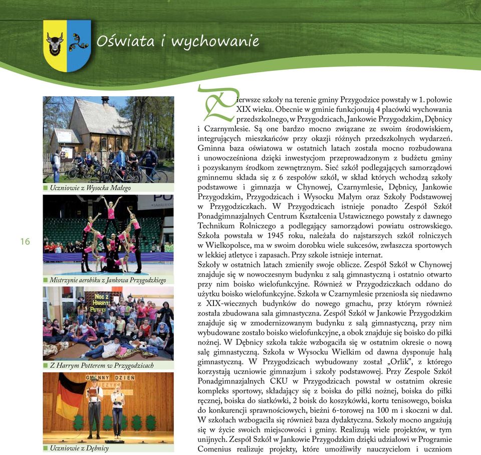 Są one bardzo mocno związane ze swoim środowiskiem, integrujących mieszkańców przy okazji różnych przedszkolnych wydarzeń.