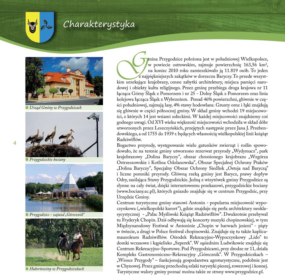 To przede wszystkim urzekające krajobrazy, cenne zabytki architektury, miejsca pamięci narodowej i obiekty kultu religijnego.