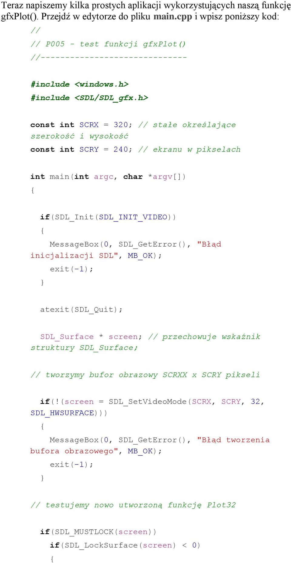 h> const int SCRX = 320; // stałe określające szerokość i wysokość const int SCRY = 240; // ekranu w pikselach int main(int argc, char *argv[]) if(sdl_init(sdl_init_video)) MessageBox(0,