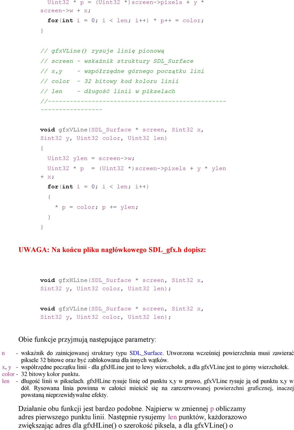 gfxvline(sdl_surface * screen, Sint32 x, Sint32 y, Uint32 color, Uint32 len) Uint32 ylen = screen->w; Uint32 * p = (Uint32 *)screen->pixels + y * ylen + x; for(int i = 0; i < len; i++) * p = color; p