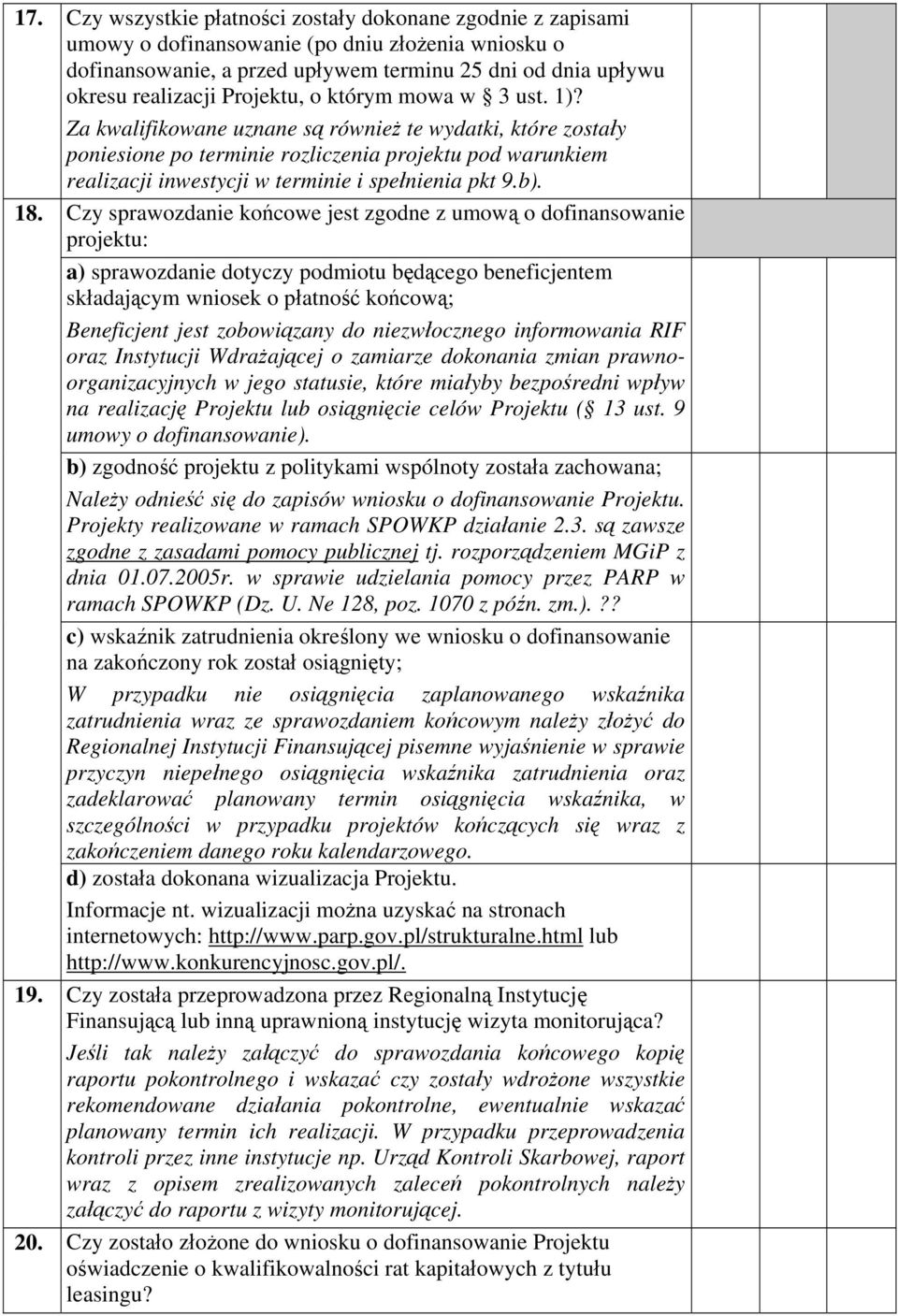 Za kwalifikowane uznane są również te wydatki, które zostały poniesione po terminie rozliczenia projektu pod warunkiem realizacji inwestycji w terminie i spełnienia pkt 9.b). 18.