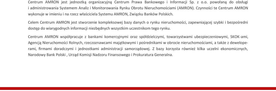 Celem Centrum AMRON jest stworzenie kompleksowej bazy danych o rynku nieruchomości, zapewniającej szybki i bezpośredni dostęp do wiarygodnych informacji niezbędnych wszystkim uczestnikom tego rynku.