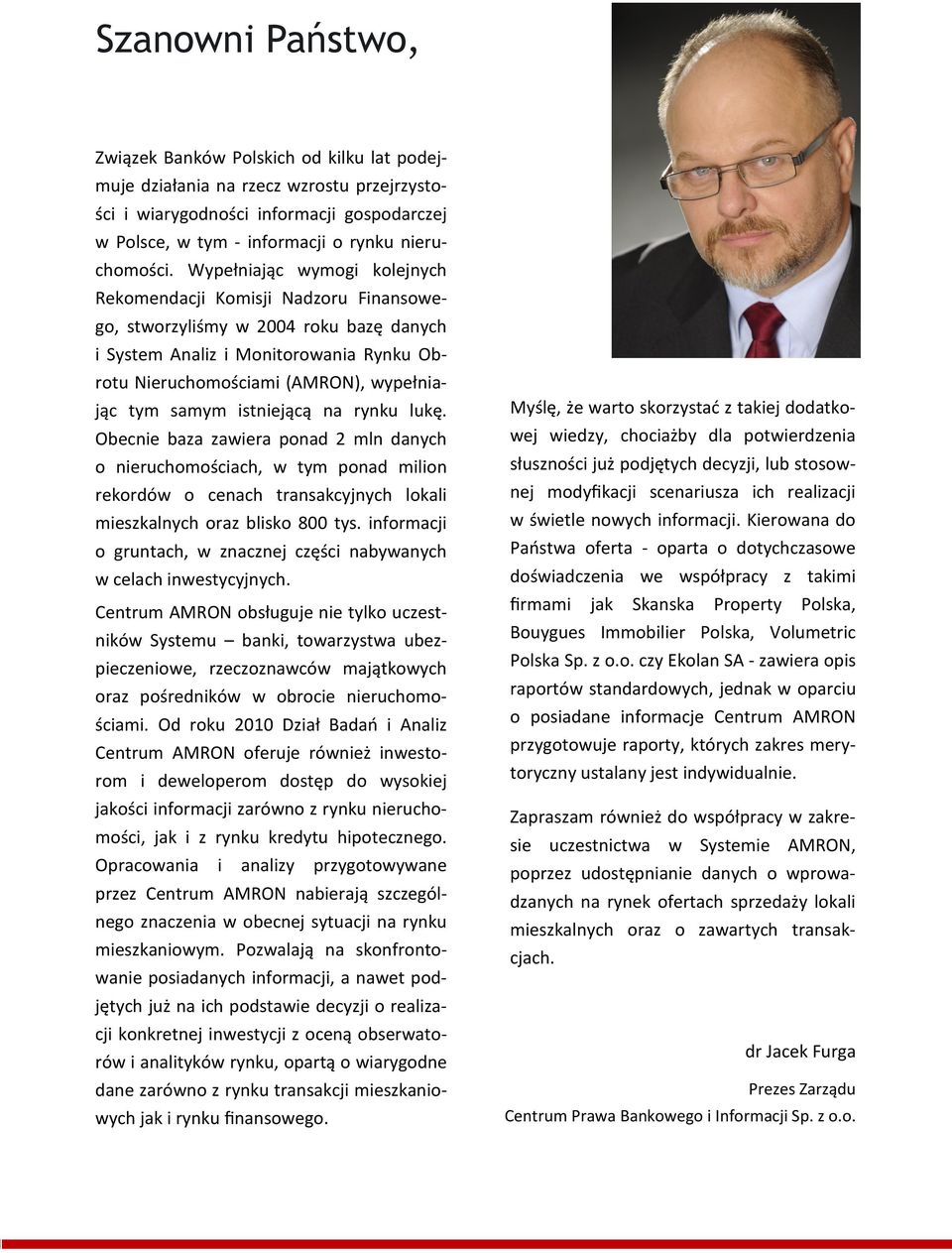 samym istniejącą na rynku lukę. Obecnie baza zawiera ponad 2 mln danych o nieruchomościach, w tym ponad milion rekordów o cenach transakcyjnych lokali mieszkalnych oraz blisko 800 tys.