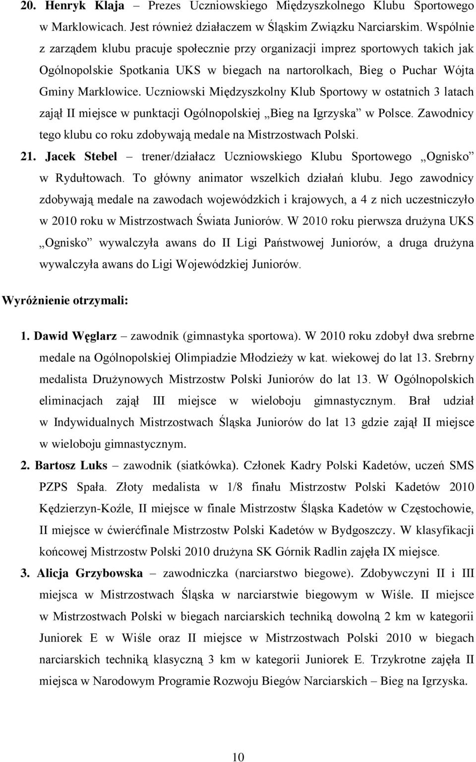 Uczniowski Międzyszkolny Klub Sportowy w ostatnich 3 latach zajął II miejsce w punktacji Ogólnopolskiej Bieg na Igrzyska w Polsce.