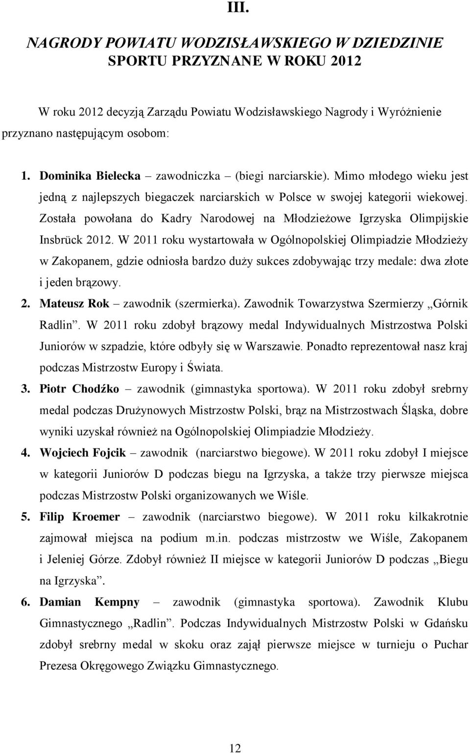 Została powołana do Kadry Narodowej na Młodzieżowe Igrzyska Olimpijskie Insbrück 2012.