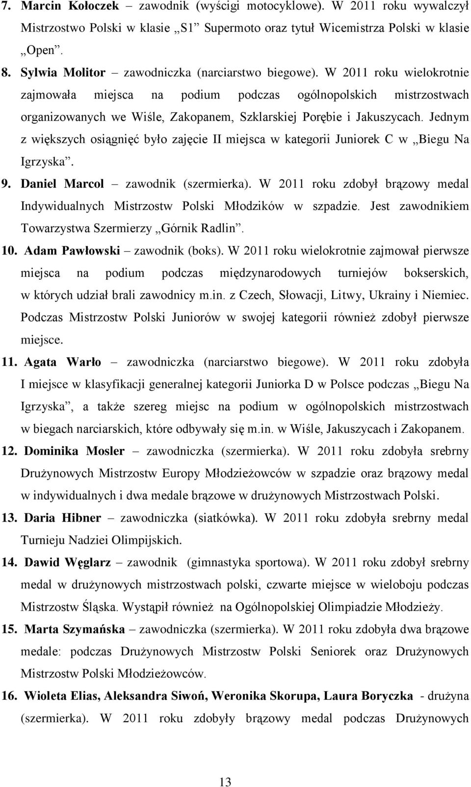 W 2011 roku wielokrotnie zajmowała miejsca na podium podczas ogólnopolskich mistrzostwach organizowanych we Wiśle, Zakopanem, Szklarskiej Porębie i Jakuszycach.