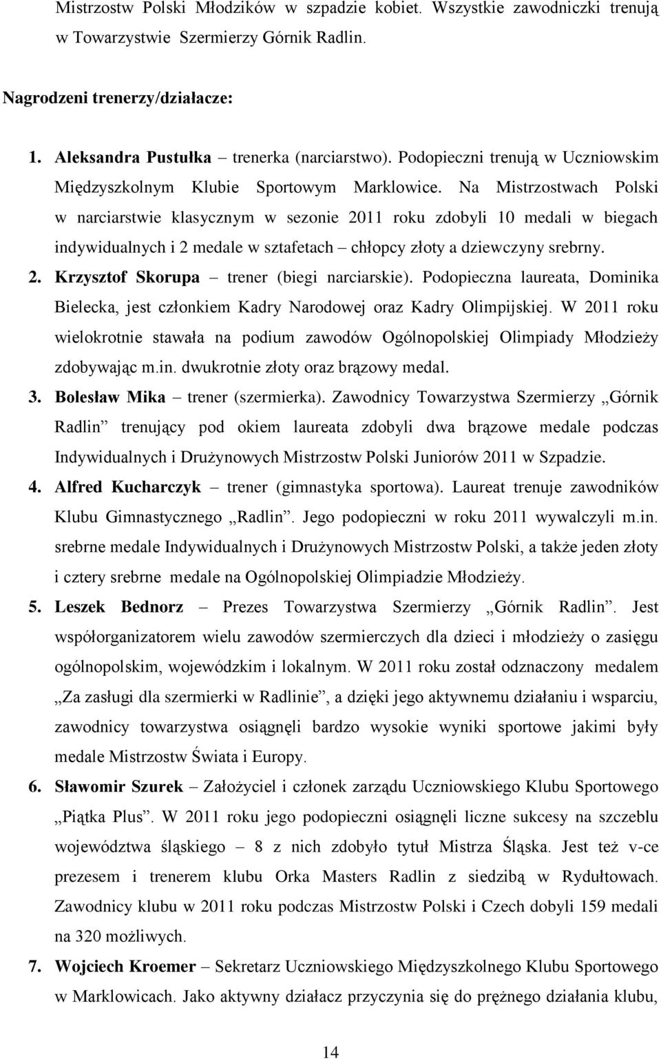 Na Mistrzostwach Polski w narciarstwie klasycznym w sezonie 2011 roku zdobyli 10 medali w biegach indywidualnych i 2 medale w sztafetach chłopcy złoty a dziewczyny srebrny. 2. Krzysztof Skorupa trener (biegi narciarskie).