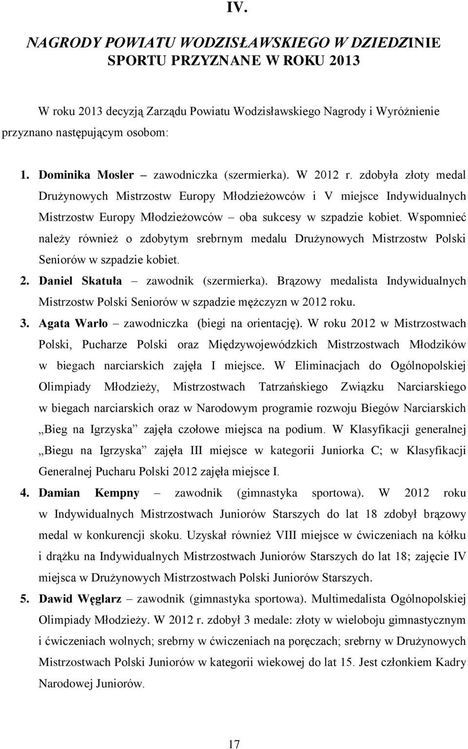 zdobyła złoty medal Drużynowych Mistrzostw Europy Młodzieżowców i V miejsce Indywidualnych Mistrzostw Europy Młodzieżowców oba sukcesy w szpadzie kobiet.