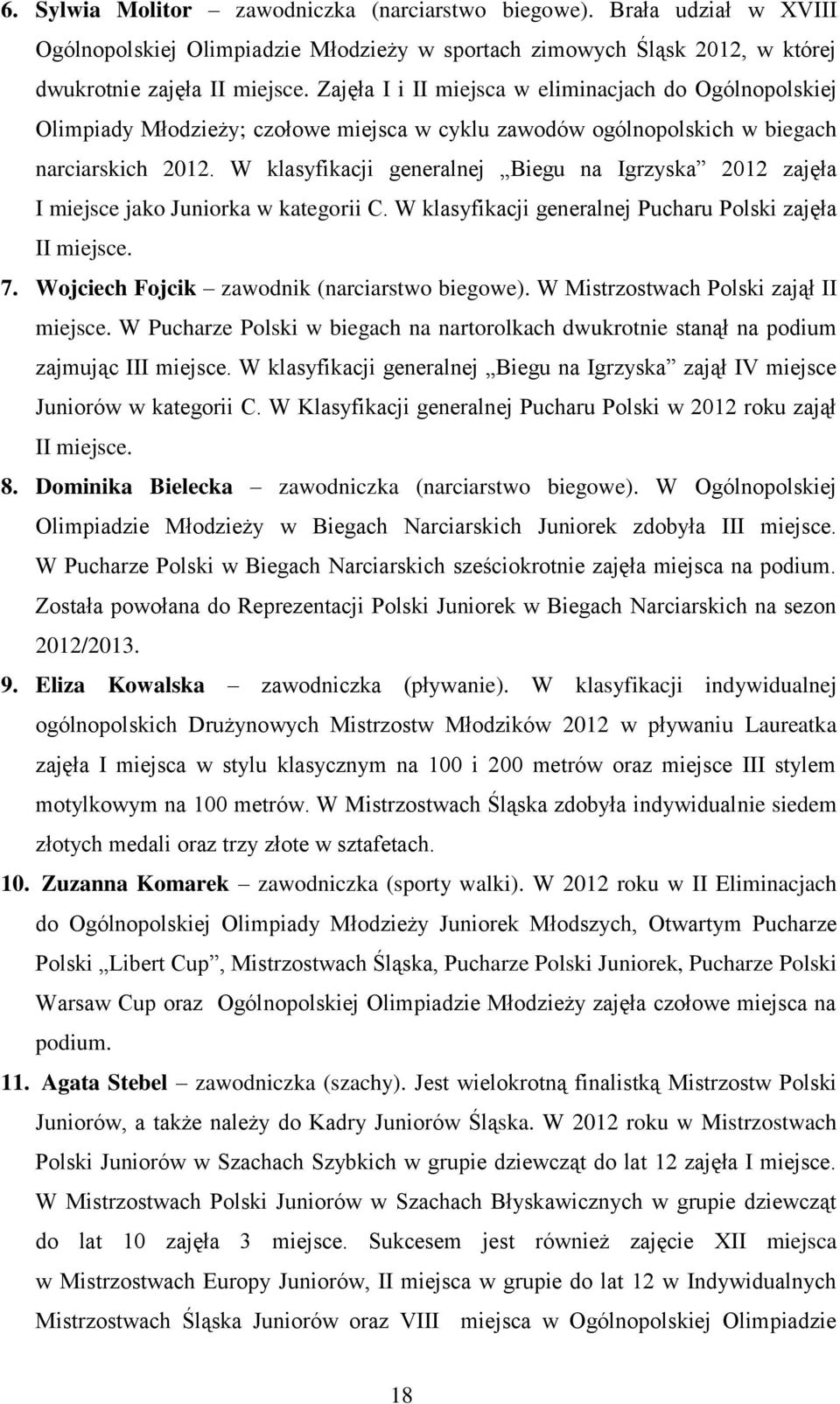 W klasyfikacji generalnej Biegu na Igrzyska 2012 zajęła I miejsce jako Juniorka w kategorii C. W klasyfikacji generalnej Pucharu Polski zajęła II miejsce. 7.