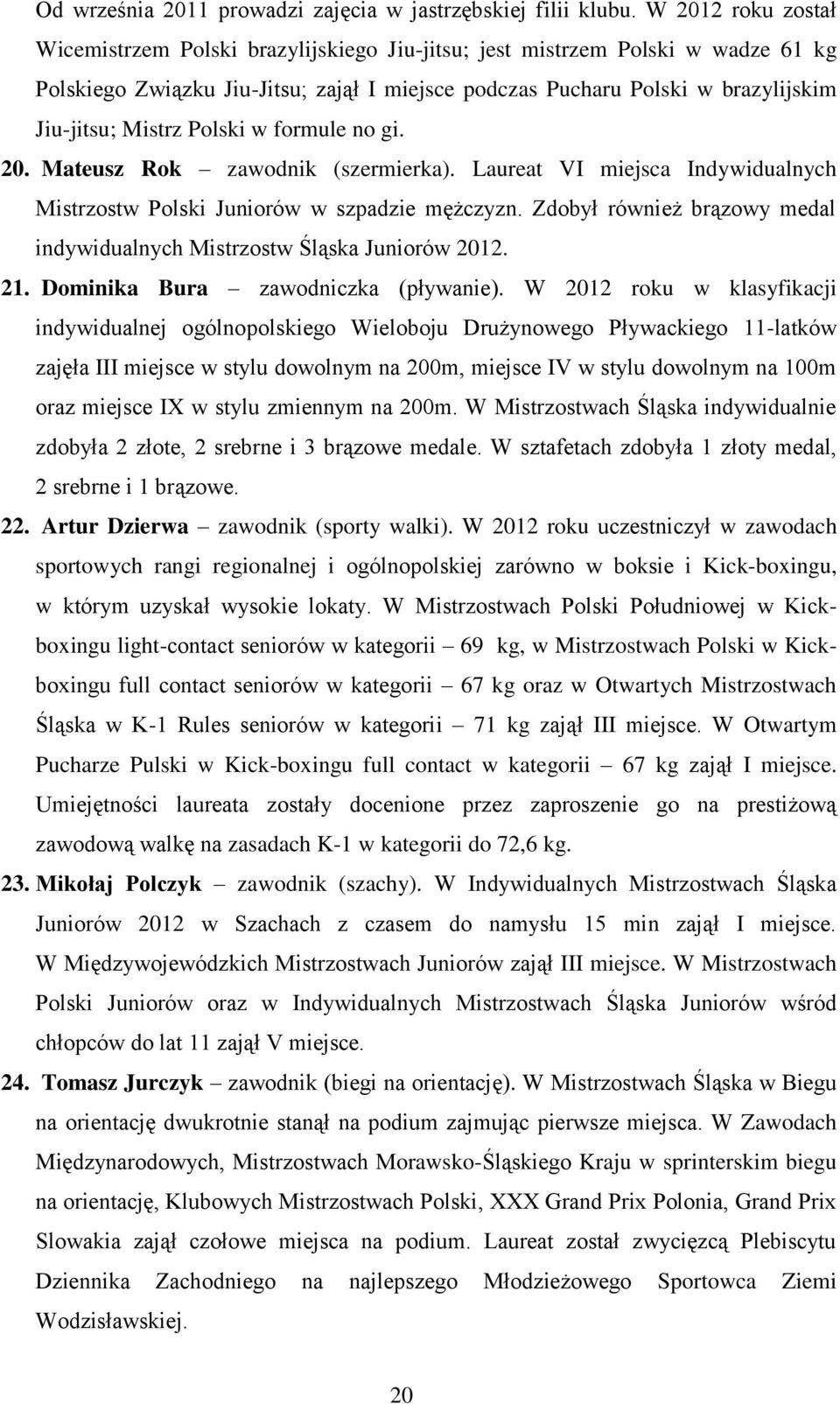 Mistrz Polski w formule no gi. 20. Mateusz Rok zawodnik (szermierka). Laureat VI miejsca Indywidualnych Mistrzostw Polski Juniorów w szpadzie mężczyzn.