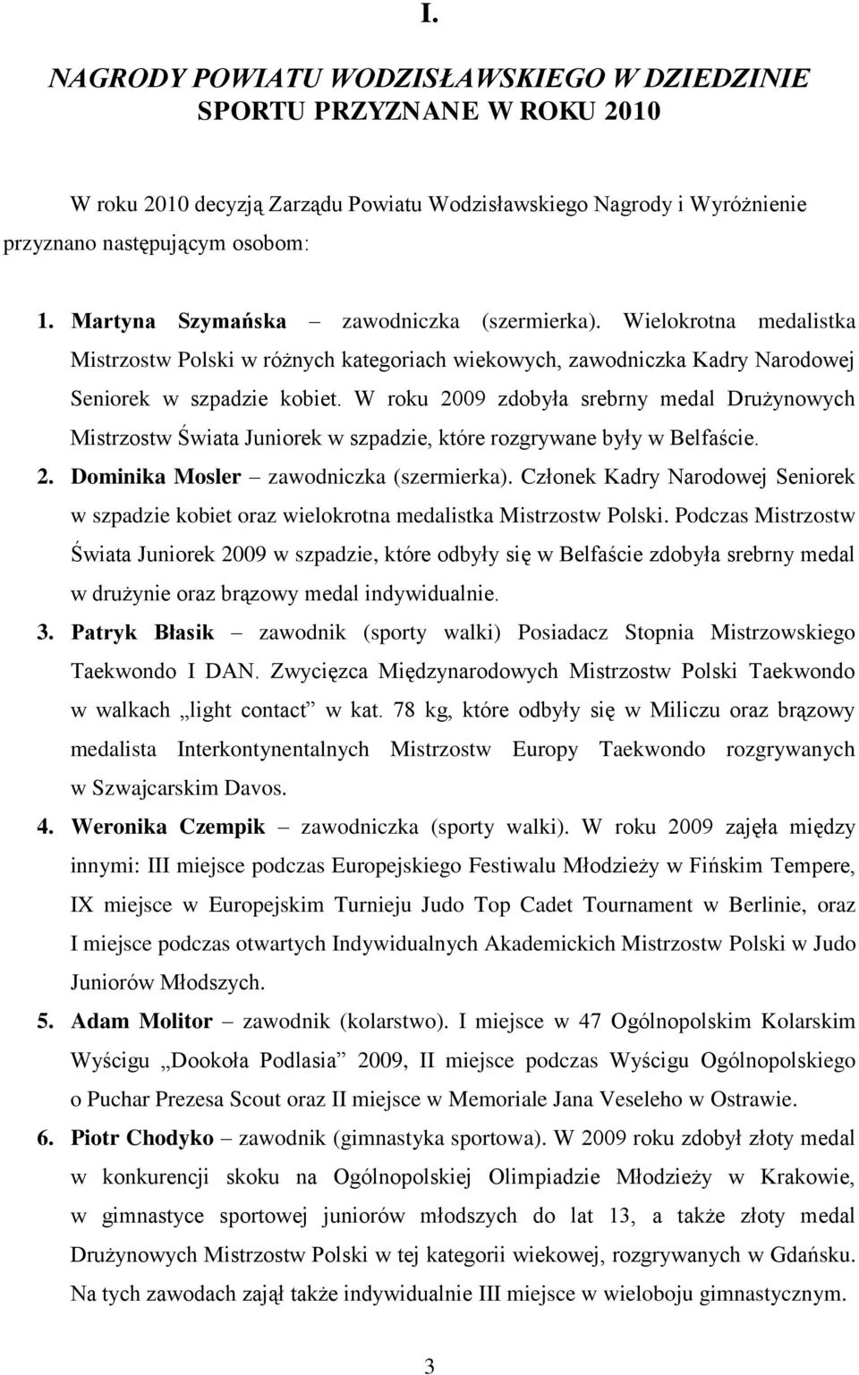W roku 2009 zdobyła srebrny medal Drużynowych Mistrzostw Świata Juniorek w szpadzie, które rozgrywane były w Belfaście. 2. Dominika Mosler zawodniczka (szermierka).