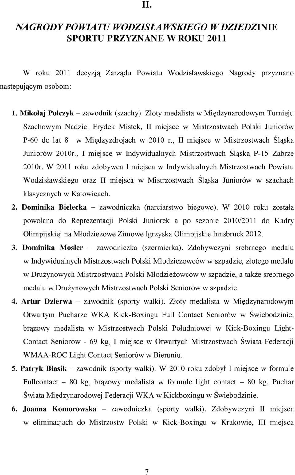 , II miejsce w Mistrzostwach Śląska Juniorów 2010r., I miejsce w Indywidualnych Mistrzostwach Śląska P-15 Zabrze 2010r.