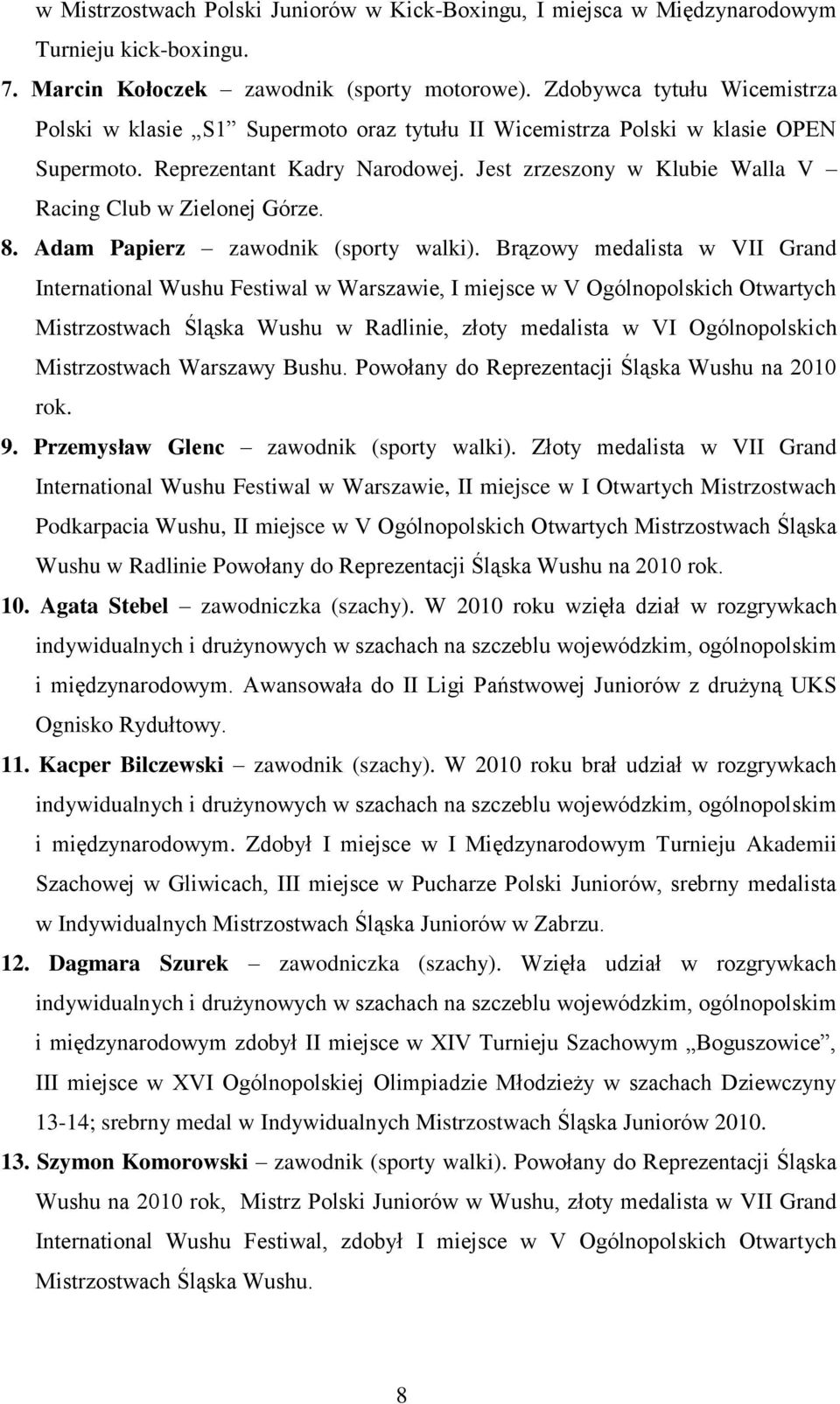 Jest zrzeszony w Klubie Walla V Racing Club w Zielonej Górze. 8. Adam Papierz zawodnik (sporty walki).
