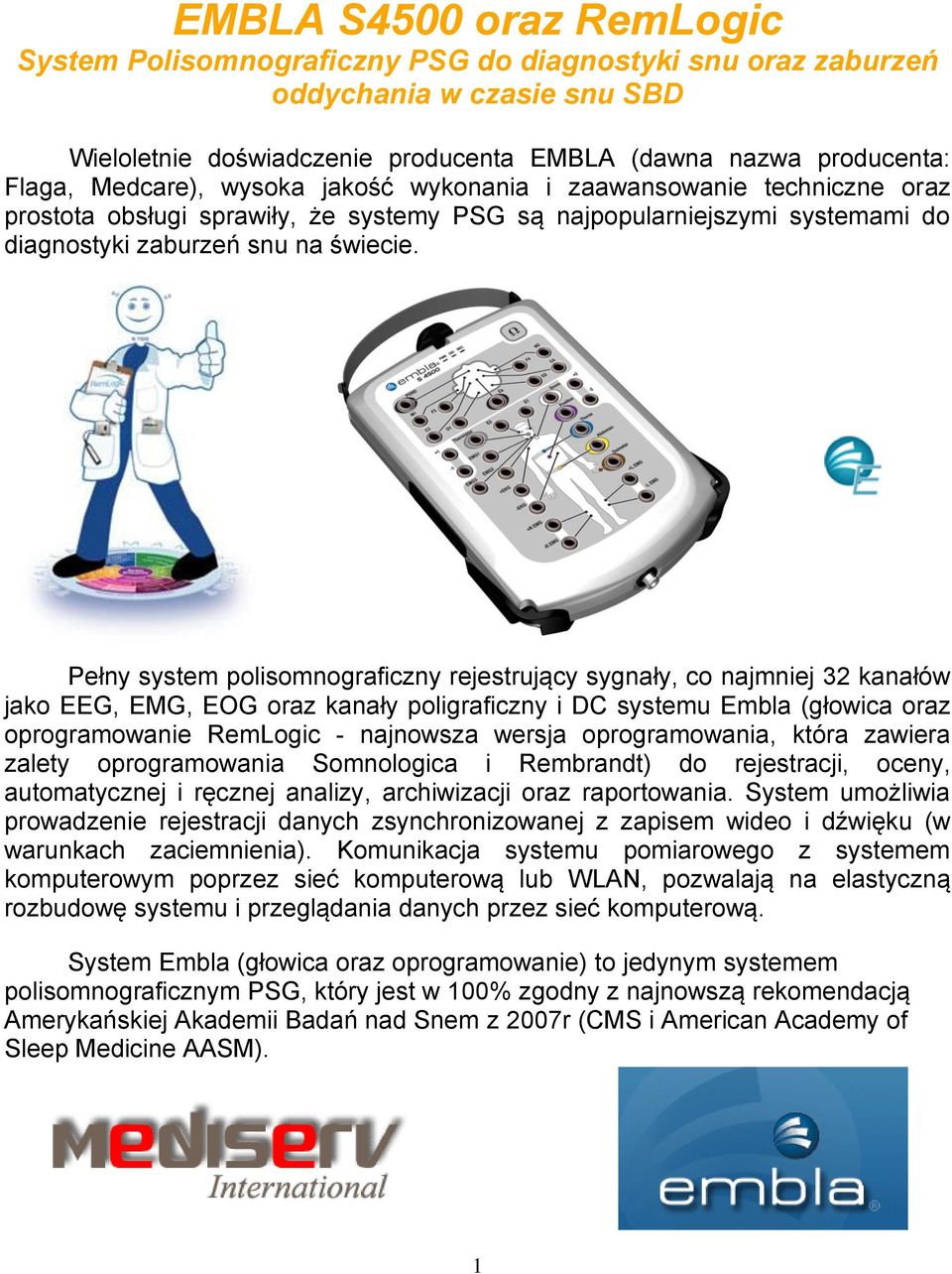 Pełny system plismngraficzny rejestrujący sygnały, c najmniej 32 kanałów jak EEG, EMG, EOG raz kanały pligraficzny i DC systemu Embla (głwica raz prgramwanie RemLgic - najnwsza wersja prgramwania,