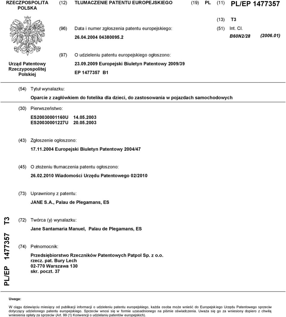 2009 Europejski Biuletyn Patentowy 2009/39 EP 147737 B1 (4) Tytuł wynalazku: Oparcie z zagłówkiem do fotelika dla dzieci, do zastosowania w pojazdach samochodowych (30) Pierwszeństwo: ES20030001160U