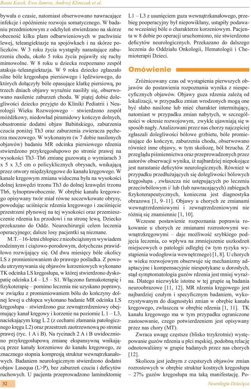 W 3 roku życia wystąpiły narastające zaburzenia chodu, około 5 roku życia pojawiły się ruchy mimowolne. W 8 roku u dziecka rozpoznano zespół ataksja teleangiektazja.