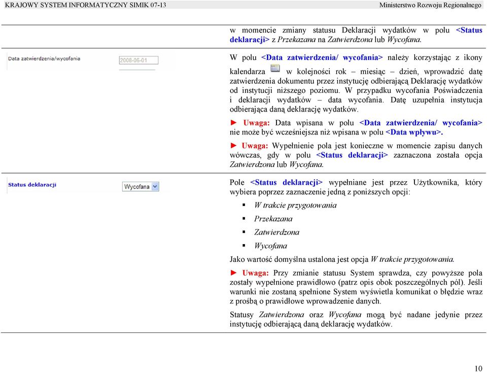 od instytucji niższego poziomu. W przypadku wycofania Poświadczenia i deklaracji wydatków data wycofania. Datę uzupełnia instytucja odbierająca daną deklarację wydatków.