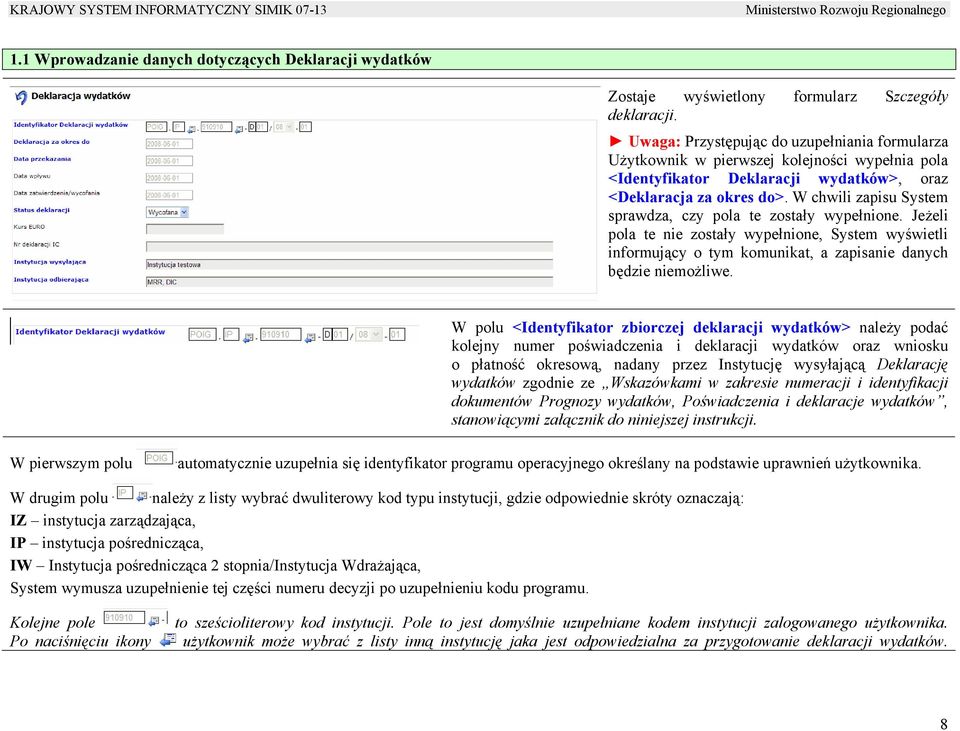 W chwili zapisu System sprawdza, czy pola te zostały wypełnione. Jeżeli pola te nie zostały wypełnione, System wyświetli informujący o tym komunikat, a zapisanie danych będzie niemożliwe.